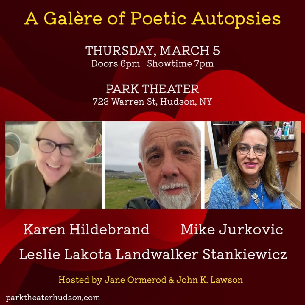 promo poster for March 5, 2026 reading series, A Galere of Poetic Autopsies in Hudson, NY featuring poet Karen Hildebrand, Mike Jurkovic, and Leslie Lakota Landwalker Stankiewicz.